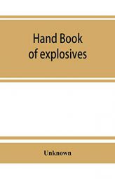 Hand book of explosives; instructions in the use of explosives for clearing land, planting and cultivating trees, drainage, ditching, subsoiling and o by Unknown Paperback Book