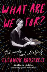 What Are We For?: The Words and Ideals of Eleanor Roosevelt by Eleanor Roosevelt Paperback Book