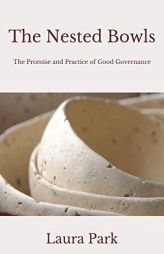 The Nested Bowls: The Promise and Practice  of Good Governance by Laura Park Paperback Book