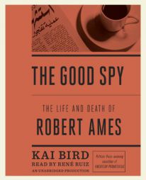 The Good Spy: The Life and Death of Robert Ames by Kai Bird Paperback Book