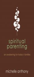 Spiritual Parenting: An Awakening for Today's Families by Michelle Anthony Paperback Book