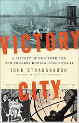 Victory City: A History of New York and New Yorkers during World War II by John Strausbaugh Paperback Book