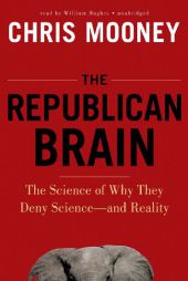 The Republican Brain: The Science of Why They Deny Science - and Reality by Chris Mooney Paperback Book