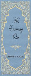 His Evening Out by Jerome K. Jerome Paperback Book