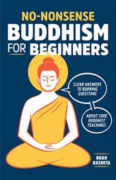 No-Nonsense Buddhism for Beginners: Clear Answers to Burning Questions About Core Buddhist Teachings by Noah Rasheta Paperback Book