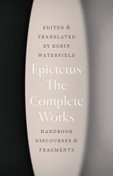 The Complete Works: Handbook, Discourses, and Fragments by Epictetus Paperback Book