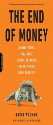 The End of Money: Counterfeiters, Preachers, Techies, Dreamers--And the Coming Cashless Society by David Wolman Paperback Book