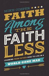 Faith Among the Faithless: Learning from Esther How to Live in a World Gone Mad by Mike Cosper Paperback Book