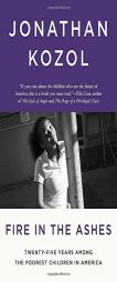 Fire in the Ashes: Twenty-Five Years Among the Poorest Children in America by Jonathan Kozol Paperback Book