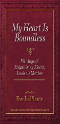 My Heart Is Boundless: Writings of Abigail May Alcott, Louisa's Mother by Eve LaPlante Paperback Book