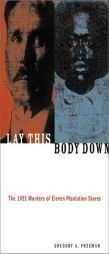 Lay This Body Down: The 1921 Murders of Eleven Plantation Slaves by Gregory A. Freeman Paperback Book