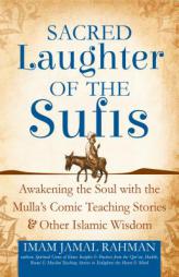 Sacred Laughter of the Sufis: Awakening the Soul with the Mulla's Comic Teaching Stories and Other Islamic Wisdom by Imam Jamal Rahman Paperback Book