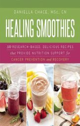 Healing Smoothies for Cancer Recovery: 100 Research-Based, Delicious Recipes That Provide Nutrition Support for Prevention and Recovery by Daniela Chace Paperback Book