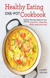 Healthy Eating One-Pot Cookbook: 101 Effortless Meals for Your Instant Pot, Sheet Pan, Skillet and Dutch Oven by Lauren Keating Paperback Book