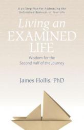 Living an Examined Life: Wisdom for the Second Half of the Journey by James Hollis Paperback Book