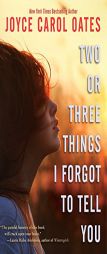 Two or Three Things I Forgot to Tell You by Joyce Carol Oates Paperback Book