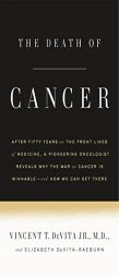 The Death of Cancer: After Fifty Years on the Front Lines of Medicine, a Pioneering Oncologist Reveals Why the War on Cancer Is Winnable--and How We C by Vincent T. DeVita Paperback Book