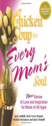 Chicken Soup for Every Mom's Soul: 101 New Stories of Love and Inspiration for Moms of all Ages by Jack Canfield Paperback Book