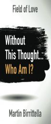 Field of Love: Without This Thought Who Am I? by Martin Birrittella Paperback Book