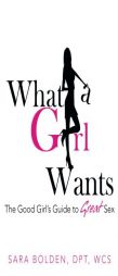 What a Girl Wants : The Good Girl's Guide to Great Sex by Dpt Wcs Bolden Paperback Book