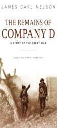 The Remains of Company D: A Story of the Great War by James Carl Nelson Paperback Book