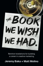 The Book We Wish We Had: Barstool revelations for building a career in creative marketing by Jeremy Baka Paperback Book