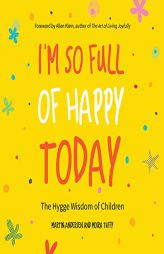 I'm So Full of Happy Today: The Hygge Wisdom of Children by Martin Andersen Paperback Book
