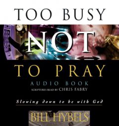 Too Busy Not to Pray: Slowing Down to Be With God by Bill Hybels Paperback Book