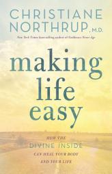 Making Life Easy: How the Divine Inside Can Heal Your Body and Your Life by Christiane Northrup Paperback Book