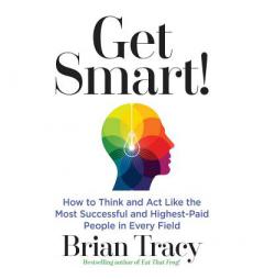 Get Smart: How to Think and Act Like the Most Successful and Highest-Paid People in Every Field by Brian Tracy Paperback Book