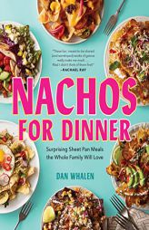 Nachos for Dinner: Surprising Sheet Pan Meals the Whole Family Will Love by Dan Whalen Paperback Book