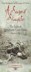 A SEASON OF SLAUGHTER: The Battle of Spotsylvania Court House, May 8-21, 1864 (Emerging Civil War) by Chris Mackowski Paperback Book