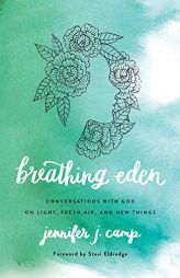 Breathing Eden: Conversations with God on Light, Fresh Air, and New Things by Stasi Eldredge Paperback Book