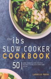 IBS Slow Cooker Cookbook: 50 Low FODMAP Slow Cooker Recipes To Manage Your IBS Symptoms by Lasselle Press Paperback Book