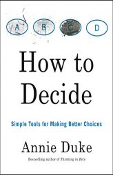 How to Decide: Simple Tools for Making Better Choices by Annie Duke Paperback Book