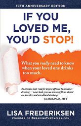 10th Anniversary Edition If You Loved Me, You'd Stop!: What You Really Need to Know When Your Loved One Drinks Too Much (1) by Lisa Frederiksen Paperback Book