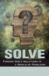 Solve: Finding God's Solutions in a World of Problems by Talbot Davis Paperback Book