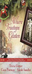 Where Treetops Glisten: Three Stories of Heartwarming Courage and Christmas Romance During World War II by Tricia Goyer Paperback Book