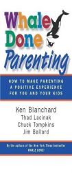 Whale Done Parenting: How to Make Parenting a Positive Experience for You and Your Kids by Ken Blanchard Paperback Book