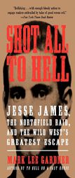 Shot All to Hell: Jesse James, the Northfield Raid, and the Wild West's Greatest Escape by Mark Lee Gardner Paperback Book