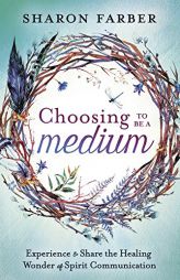 Choosing to Be a Medium: Experience & Share the Healing Wonder of Spirit Communication by Sharon Farber Paperback Book