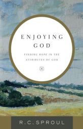 Enjoying God: Finding Hope in the Attributes of God by R. C. Sproul Paperback Book