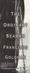 The Ordinary Seaman by Francisco Goldman Paperback Book