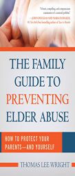 The Family Guide to Preventing Elder Abuse: How to Protect Your Parents--And Yourself by Thomas Lee Wright Paperback Book