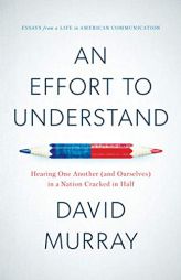 An Effort To Understand: Hearing One Another (and Ourselves) in a Nation Cracked in Half by David Murray Paperback Book