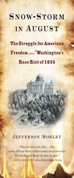 Snow-Storm in August: The Struggle for American Freedom and Washington's Race Riot of 1835 by Jefferson Morley Paperback Book
