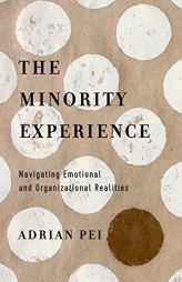 The Minority Experience: Navigating Emotional and Organizational Realities by Adrian Pei Paperback Book