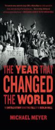 The Year That Changed the World: The Untold Story Behind the Fall of the Berlin Wall by Michael Meyer Paperback Book