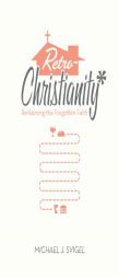Retrochristianity: Reclaiming the Forgotten Faith by Michael J. Svigel Paperback Book