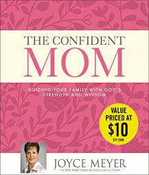 The Confident Mom: Guiding Your Family with God's Strength and Wisdom by Joyce Meyer Paperback Book